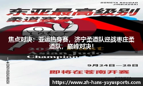焦点对决:亚运热身赛,济宁柔道队迎战枣庄柔道队,巅峰对决!