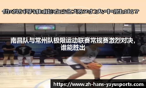 南昌队与常州队极限运动联赛常规赛激烈对决,谁能胜出