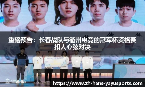 重磅预告:长春战队与衢州电竞的冠军杯资格赛扣人心弦对决